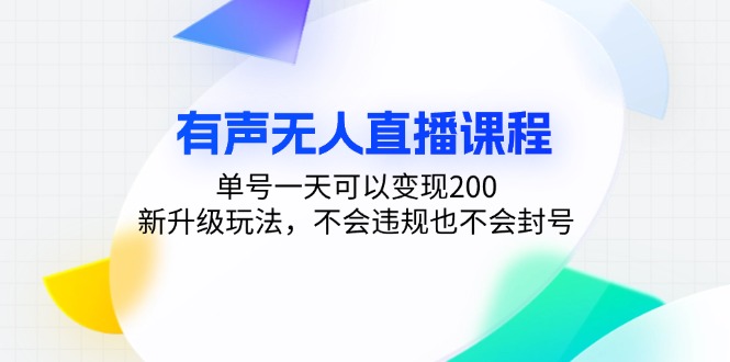 有声无人直播课程，单号一天可以变现200，新升级玩法，不会违规也不会封号-揽颜居工坊