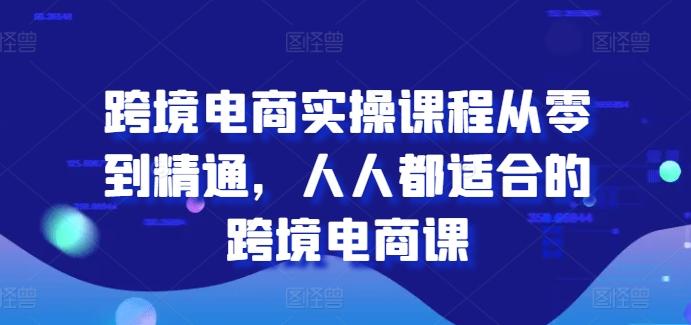 跨境电商实操课程从零到精通，人人都适合的跨境电商课-揽颜居工坊