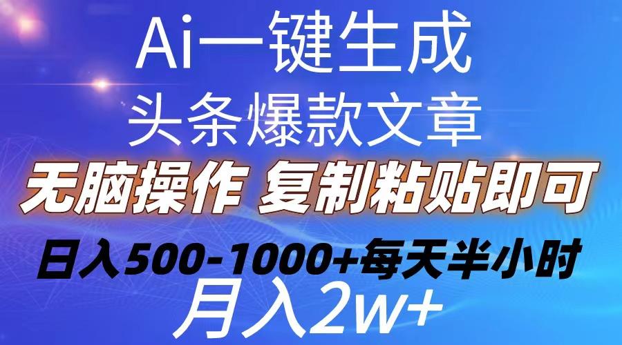 Ai一键生成头条爆款文章  复制粘贴即可简单易上手小白首选 日入500-1000+-揽颜居工坊