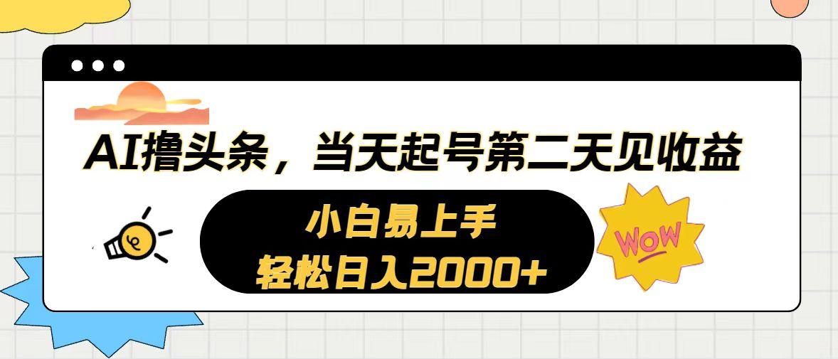AI撸头条，当天起号，第二天见收益。轻松日入2000+-揽颜居工坊
