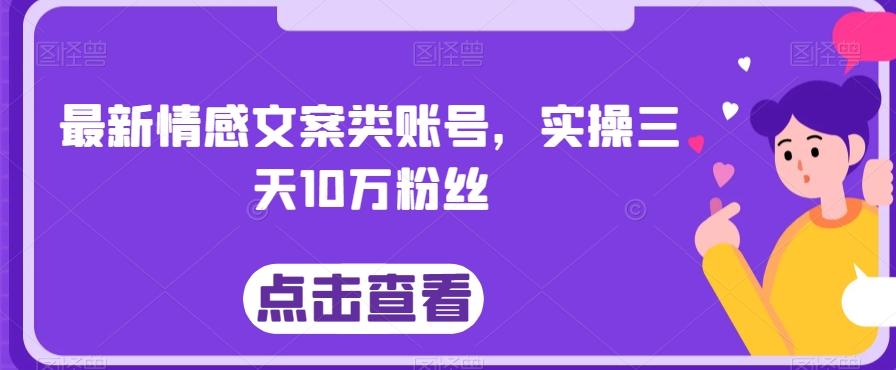 最新情感文案类账号，实操三天10万粉丝-揽颜居工坊