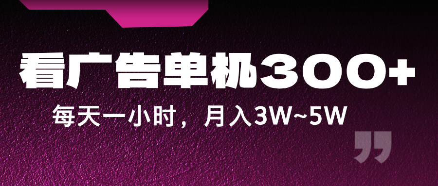 蓝海项目,看广告单机300+,每天一个小时,月入3W~5W-揽颜居工坊