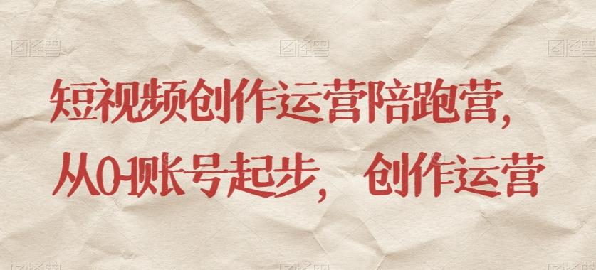 短视频创作运营陪跑营，​从0~1账号起步，创作运营-揽颜居工坊