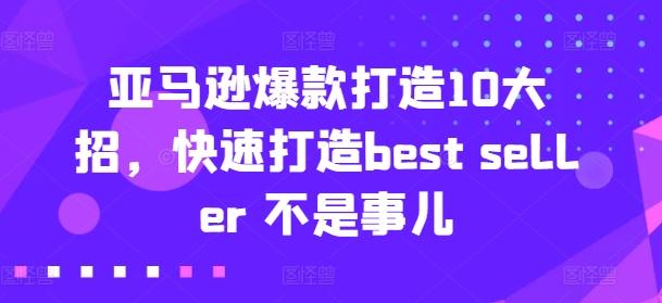 亚马逊爆款打造10大招，快速打造best seller 不是事儿-揽颜居工坊