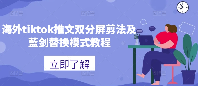 海外tiktok推文双分屏剪法及蓝剑替换模式教程-揽颜居工坊