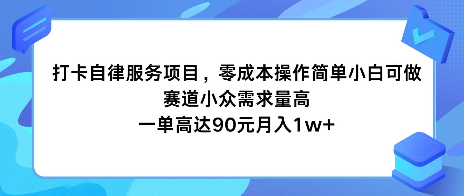 打卡自律服务项目，零成本操作简单小白可做，赛道小众需求量高，一单高达90元月入1w+-揽颜居工坊