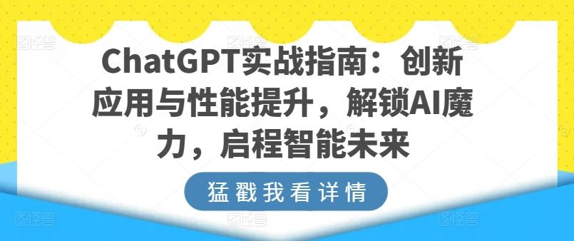 ChatGPT实战指南：创新应用与性能提升，解锁AI魔力，启程智能未来-揽颜居工坊