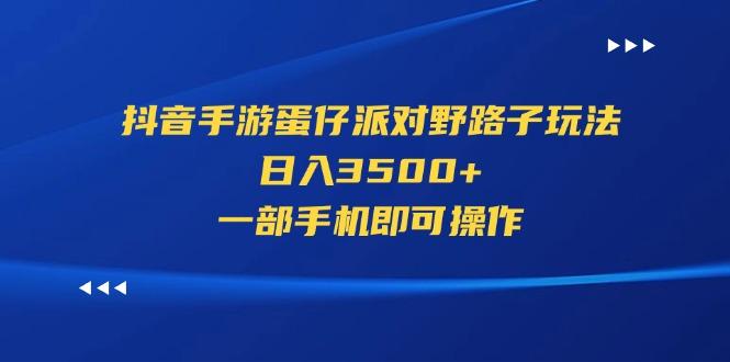 抖音手游蛋仔派对野路子玩法，日入3500+，一部手机即可操作-揽颜居工坊