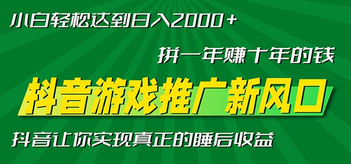 新风口抖音游戏推广—拼一年赚十年的钱，小白每天一小时轻松日入2000＋-揽颜居工坊
