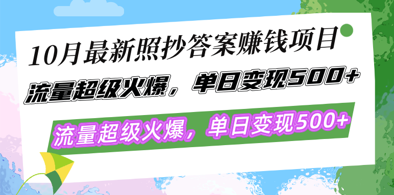 10月最新照抄答案赚钱项目，流量超级火爆，单日变现500+简单照抄 有手就行-揽颜居工坊