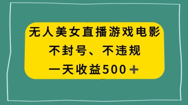 美女无人直播游戏电影，不违规不封号，日入500+-揽颜居工坊