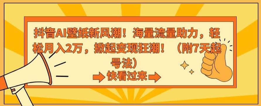 抖音AI壁纸新风潮！海量流量助力，轻松月入2万，掀起变现狂潮【揭秘】-揽颜居工坊