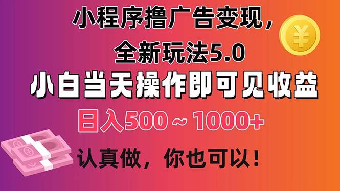 小程序撸广告变现，全新玩法5.0，小白当天操作即可上手，日收益 500~1000+-揽颜居工坊