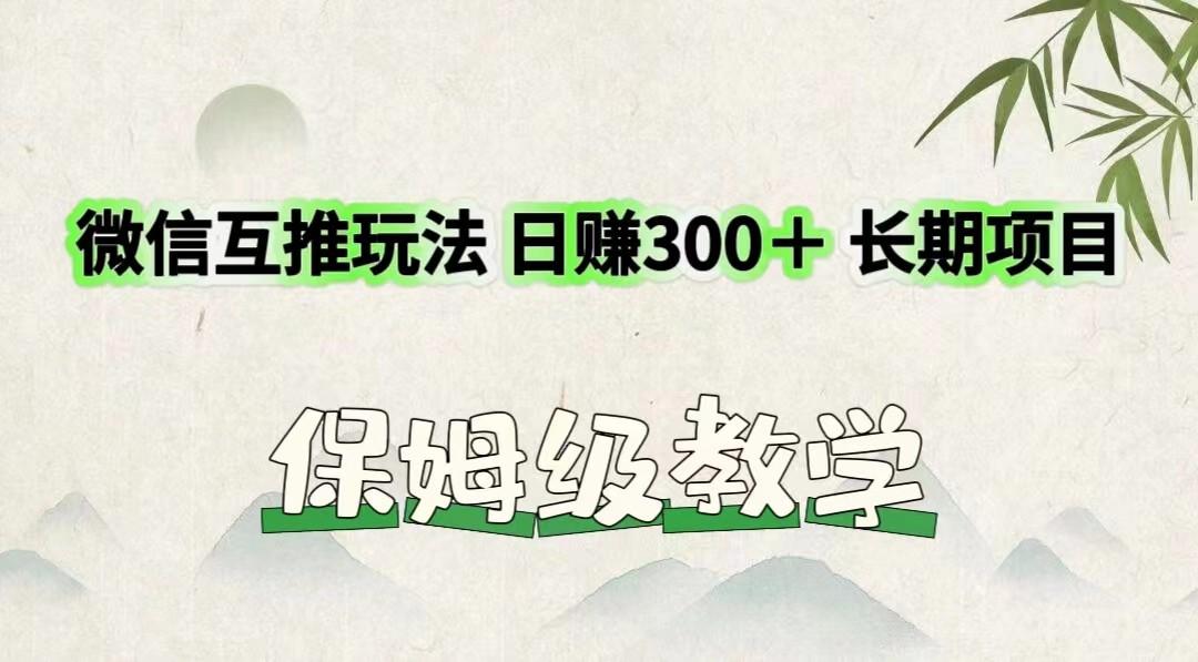 微信互推玩法 日赚300＋长期项目 保姆级教学-揽颜居工坊