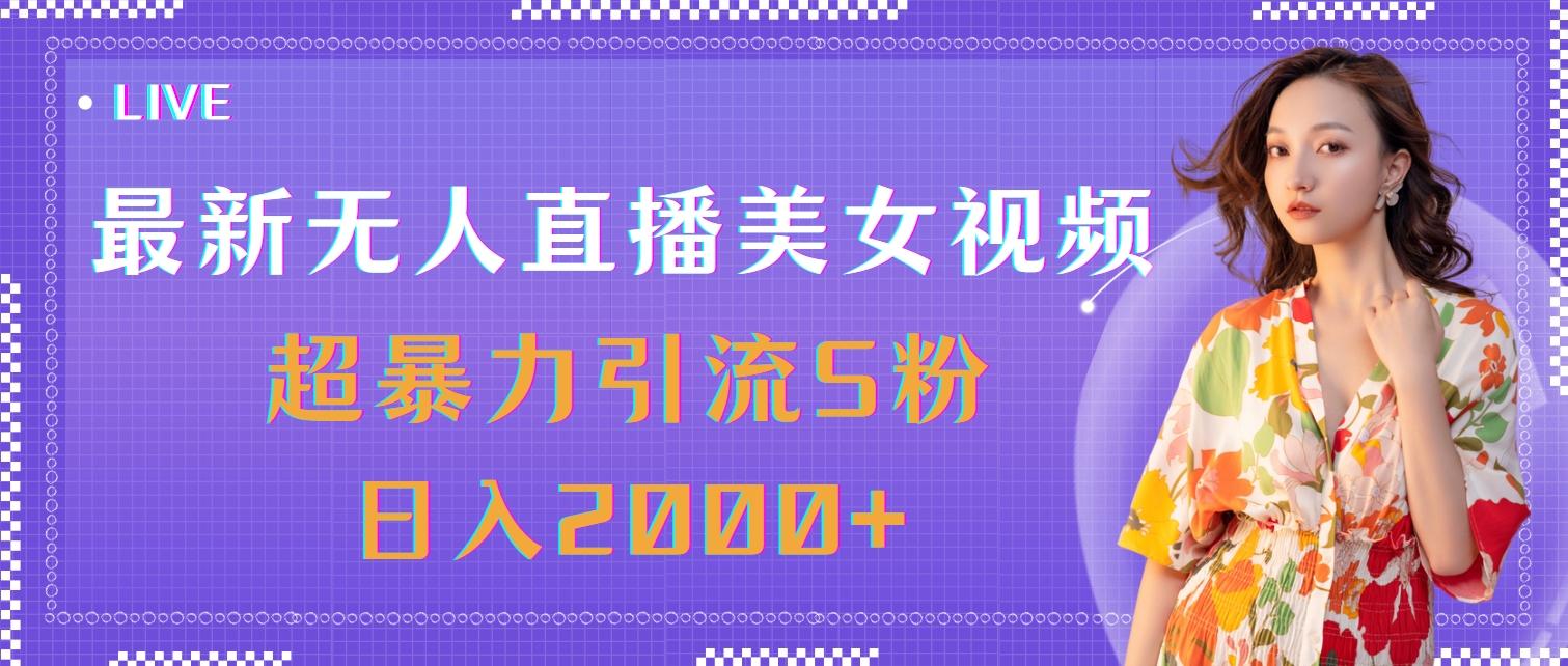 最新无人直播美女视频，超暴力引流S粉日入2000+-揽颜居工坊