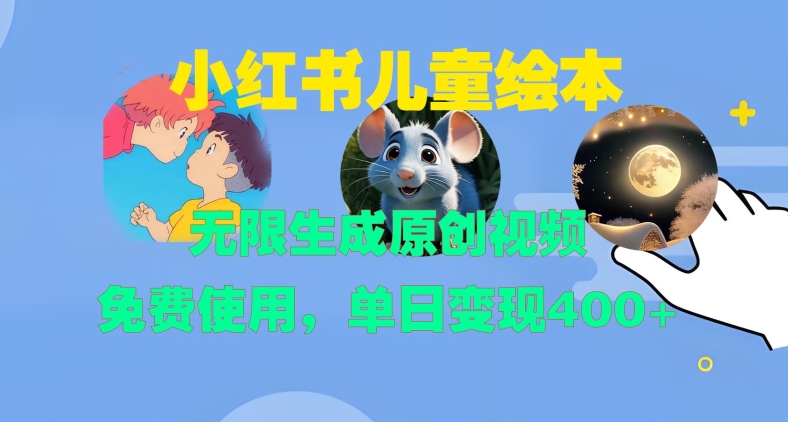 小红书儿童绘本，无限生成原创视频，免费使用，单日变现400+-揽颜居工坊
