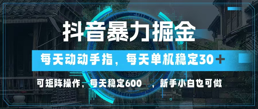 抖音暴力掘金，动动手指就可以，单机30+，可矩阵操作，每天稳定600+，…-揽颜居工坊