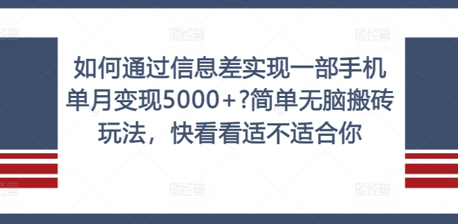 如何通过信息差实现一部手机单月变现5000+?简单无脑搬砖玩法，快看看适不适合你【揭秘】-揽颜居工坊
