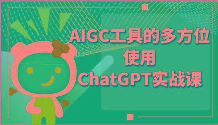 ai掘金系列课程-AIGC工具的多方位使用ChatGPT实战课-揽颜居工坊