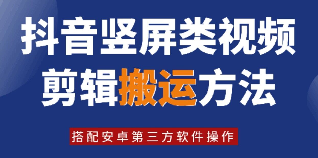 8月日最新抖音竖屏类视频剪辑搬运技术，搭配安卓第三方软件操作-揽颜居工坊
