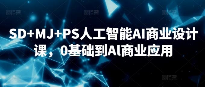 SD+MJ+PS人工智能AI商业设计课，0基础到Al商业应用-揽颜居工坊