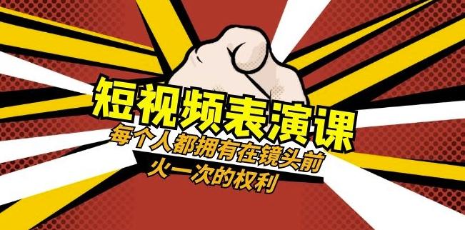 短视频-表演课：每个人都拥有在镜头前火一次的权利（49节视频课）-揽颜居工坊