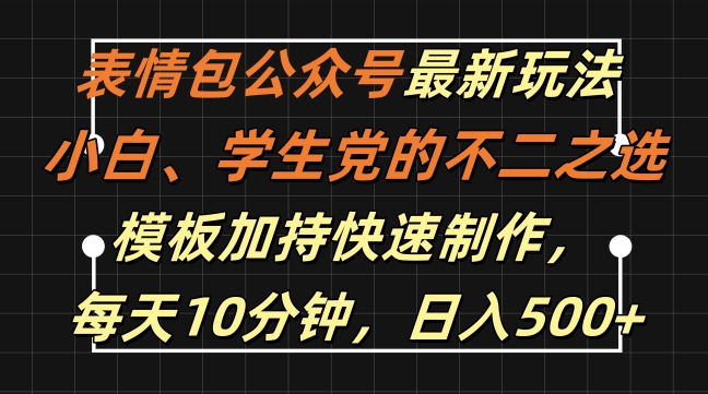 表情包公众号最新玩法，小白、学生党的不二之选，模板加持快速制作，每天10分钟，日入500+-揽颜居工坊