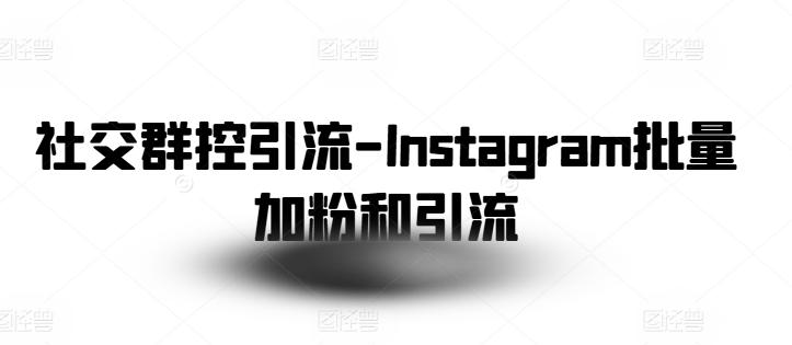 社交群控引流-Instagram批量加粉和引流-揽颜居工坊