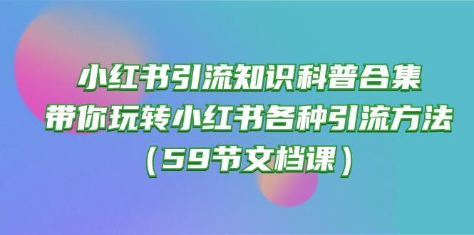 小红书引流知识科普合集，带你玩转小红书各种引流方法(59节文档课-揽颜居工坊