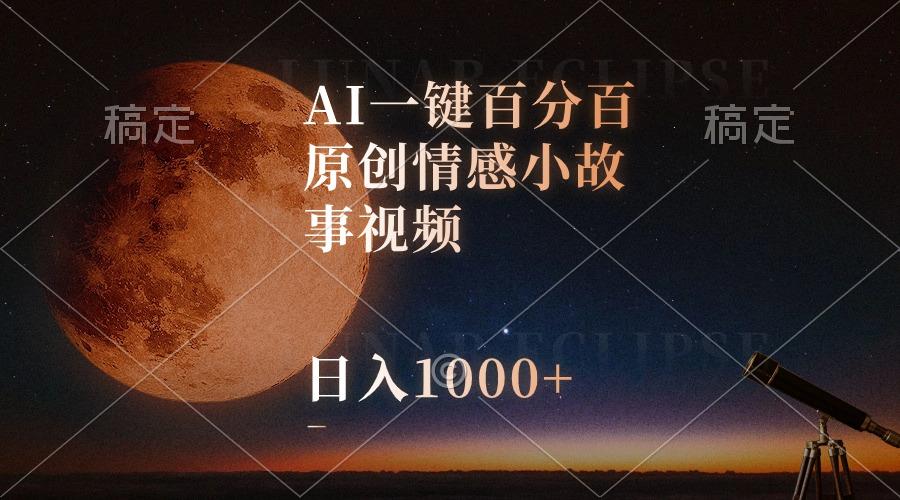 AI一键百分百原创情感小故事视频，视频号最顶赛道，日入1000+-揽颜居工坊