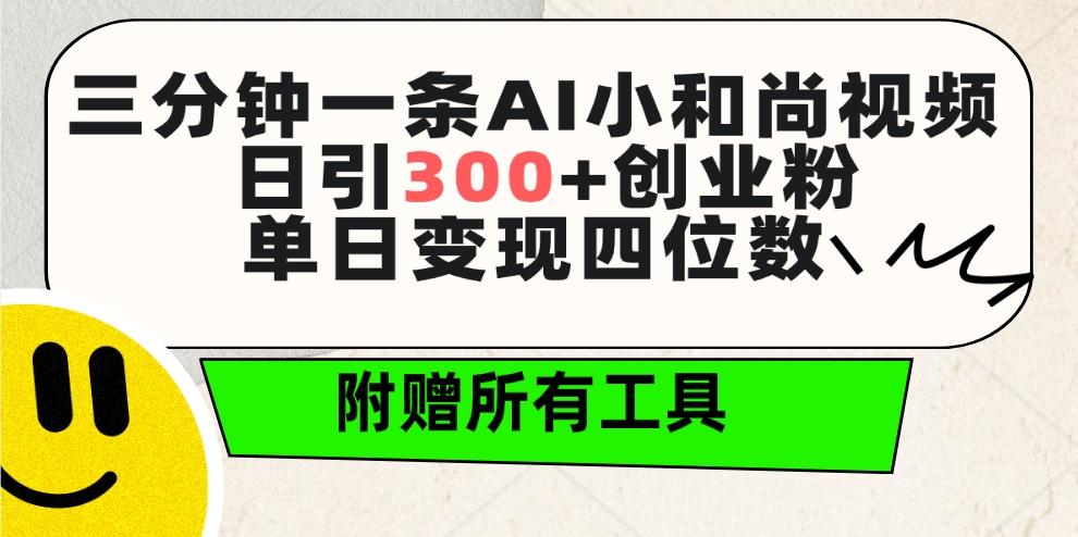 (9742期)三分钟一条AI小和尚视频 ,日引300+创业粉。单日变现四位数 ,附赠全套工具-揽颜居工坊