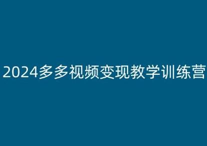 2024多多视频变现教学训练营，新手保姆级教程，适合新手小白-揽颜居工坊