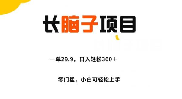 长脑子项目，一单29.9，日入轻松300＋，零门槛操作-揽颜居工坊