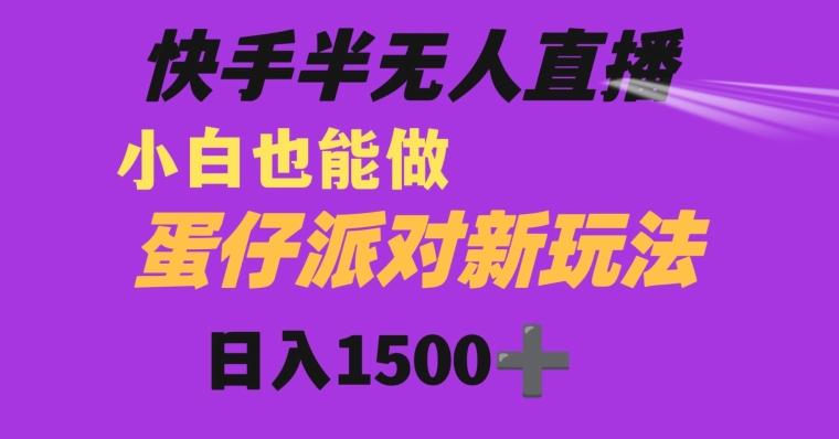 快手最新半无人直播蛋仔派对日入1500+小白也能操作-揽颜居工坊