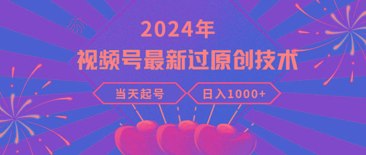(9565期)2024年视频号最新过原创技术，当天起号，收入稳定，日入1000+-揽颜居工坊