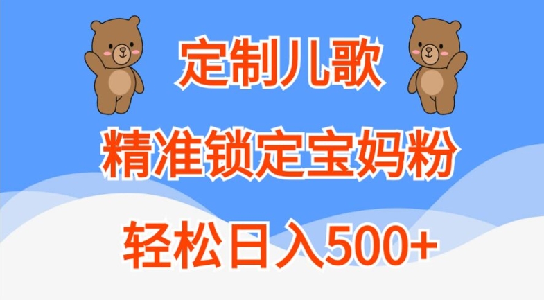定制儿歌，精准锁定宝妈粉，轻松日入500+【揭秘】-揽颜居工坊