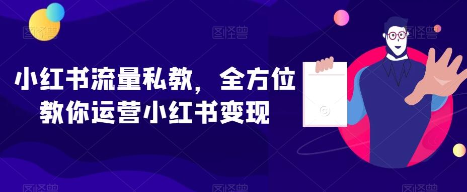 小红书流量私教，全方位教你运营小红书变现-揽颜居工坊