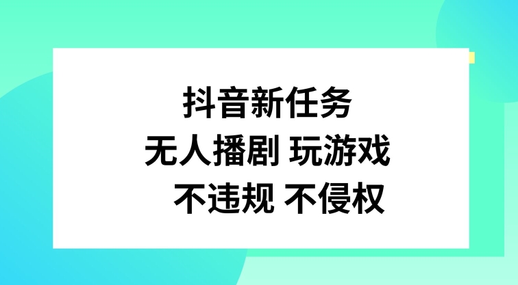抖音新任务，无人播剧玩游戏，不违规不侵权【揭秘】-揽颜居工坊