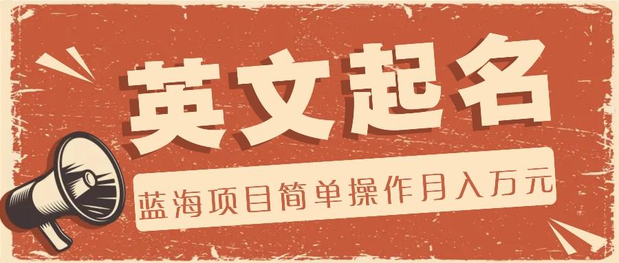 利用AI工具帮助起英文名,蓝海项目简单操作,0成本0门槛月收入万元-揽颜居工坊