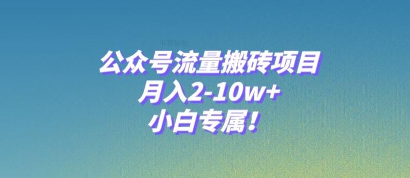 公众号流量搬砖项目，月入2-10w+，小白专属！-揽颜居工坊