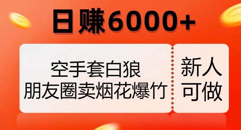 空手套白狼，朋友圈卖烟花爆竹，日赚6000+【揭秘】-揽颜居工坊