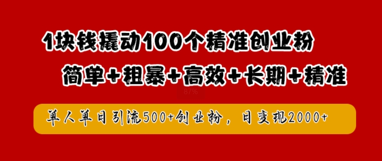 1块钱撬动100个精准创业粉，简单粗暴高效长期精准，单人单日引流500+创业粉，日变现2k【揭秘】-揽颜居工坊