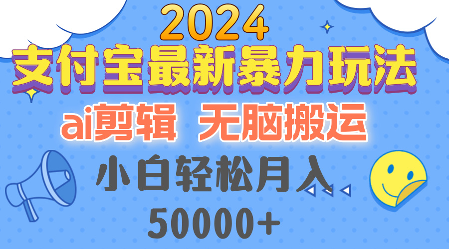 2024支付宝最新暴力玩法，AI剪辑，无脑搬运，小白轻松月入50000+-揽颜居工坊