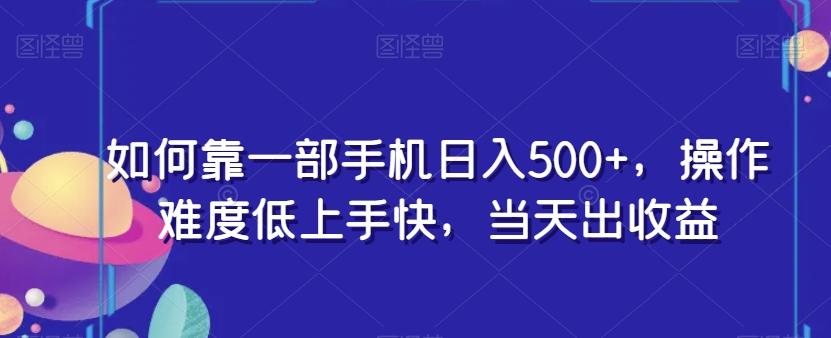 如何靠一部手机日入500+，操作难度低上手快，当天出收益-揽颜居工坊