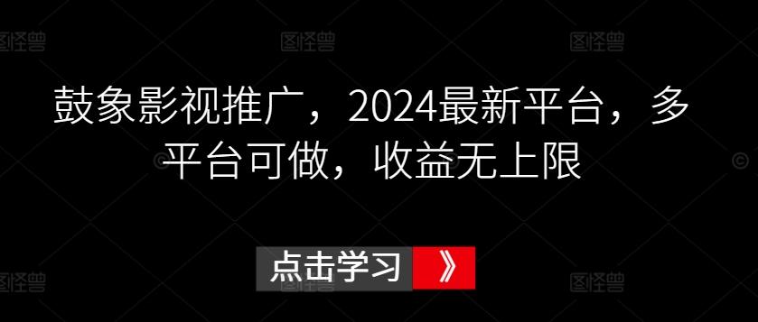 鼓象影视推广，2024最新平台，多平台可做，收益无上限【揭秘】-揽颜居工坊