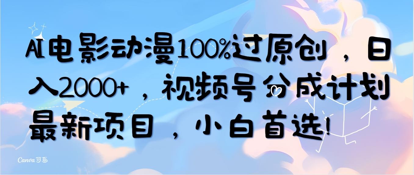 (10052期)AI电影动漫100%过原创，日入2000+，视频号分成计划最新项目，小白首选！-揽颜居工坊