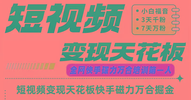 快手磁力万合短视频变现天花板+7天W粉号操作SOP-揽颜居工坊