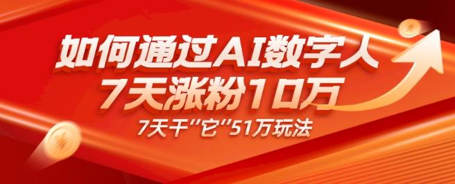 AI数字人4.0版、每天10分钟单账号7天涨粉10万、7天变现51万-揽颜居工坊