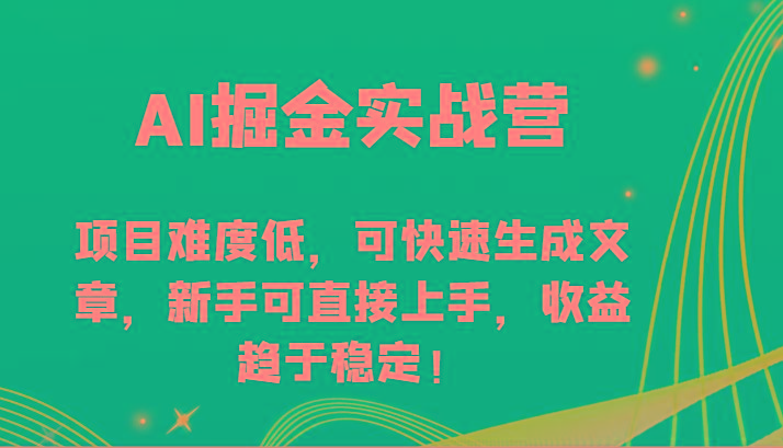 AI掘金实战营-项目难度低，可快速生成文章，新手可直接上手，收益趋于稳定！-揽颜居工坊