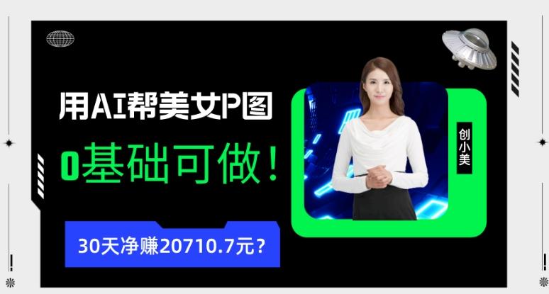 90后用AI帮美女P图，30天净赚20710.7元？0基础可做！-揽颜居工坊